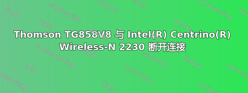 Thomson TG858V8 与 Intel(R) Centrino(R) Wireless-N 2230 断开连接