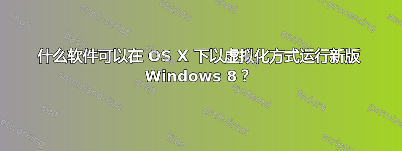 什么软件可以在 OS X 下以虚拟化方式运行新版 Windows 8？