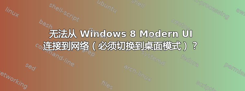 无法从 Windows 8 Modern UI 连接到网络（必须切换到桌面模式）？