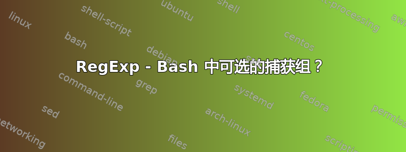 RegExp - Bash 中可选的捕获组？