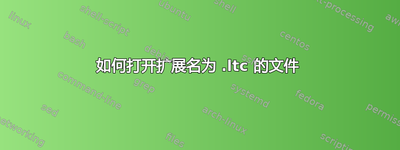 如何打开扩展名为 .ltc 的文件