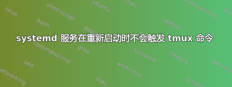 systemd 服务在重新启动时不会触发 tmux 命令