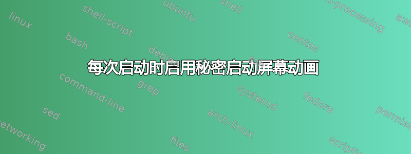 每次启动时启用秘密启动屏幕动画