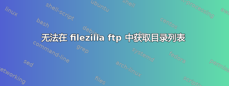 无法在 filezilla ftp 中获取目录列表