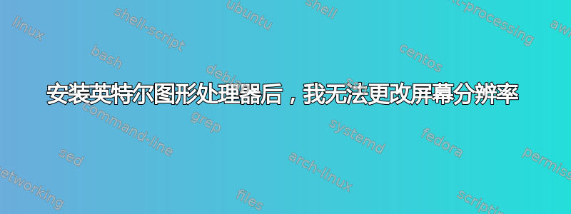 安装英特尔图形处理器后，我无法更改屏幕分辨率