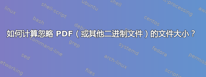 如何计算忽略 PDF（或其他二进制文件）的文件大小？