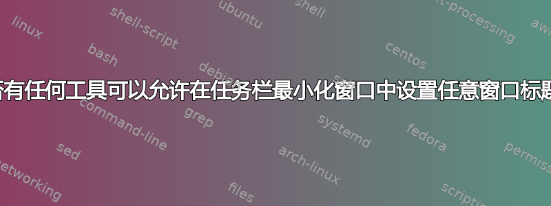 是否有任何工具可以允许在任务栏最小化窗口中设置任意窗口标题？