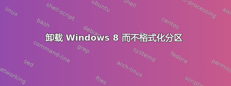 卸载 Windows 8 而不格式化分区