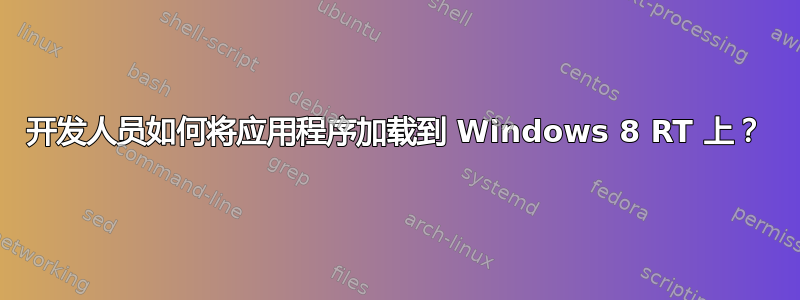 开发人员如何将应用程序加载到 Windows 8 RT 上？