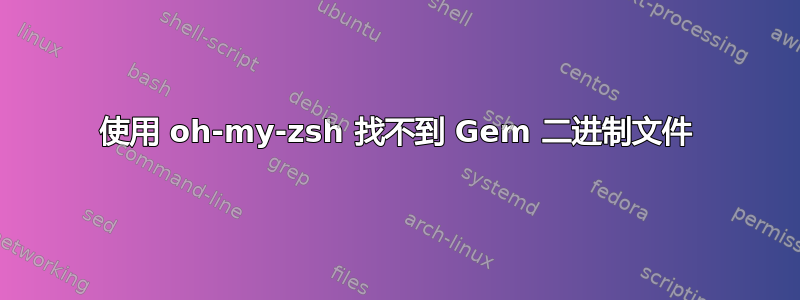 使用 oh-my-zsh 找不到 Gem 二进制文件