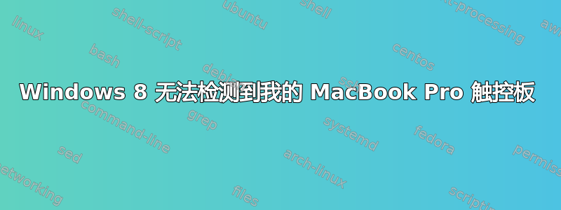 Windows 8 无法检测到我的 MacBook Pro 触控板