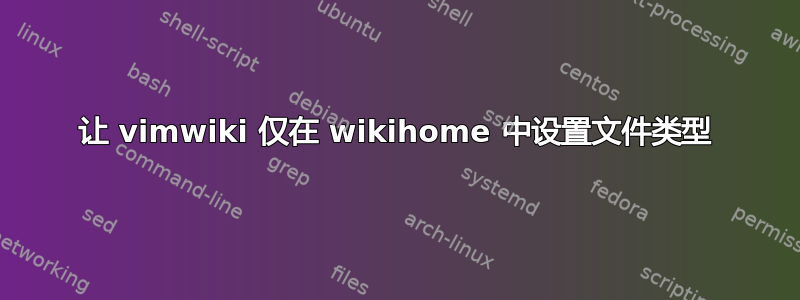 让 vimwiki 仅在 wikihome 中设置文件类型