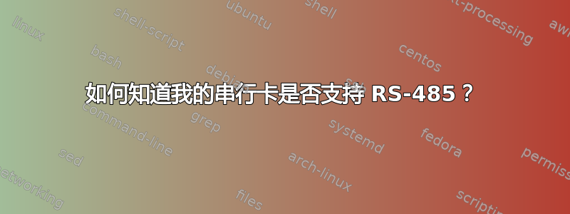 如何知道我的串行卡是否支持 RS-485？