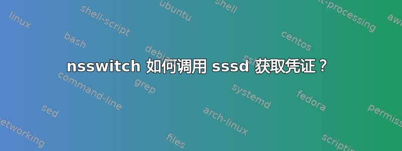 nsswitch 如何调用 sssd 获取凭证？