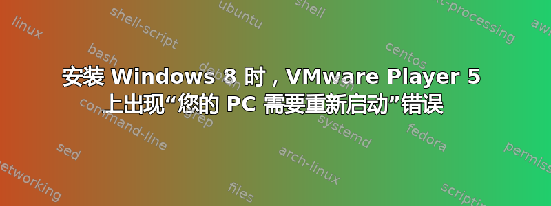 安装 Windows 8 时，VMware Player 5 上出现“您的 PC 需要重新启动”错误