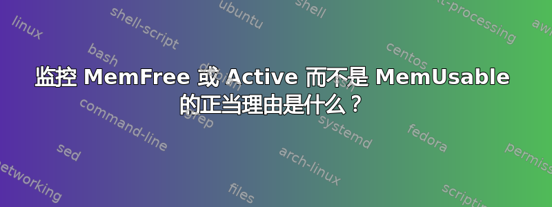 监控 MemFree 或 Active 而不是 MemUsable 的正当理由是什么？