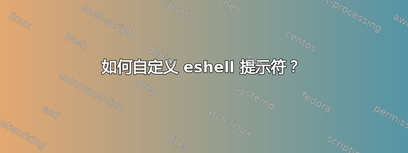 如何自定义 eshell 提示符？