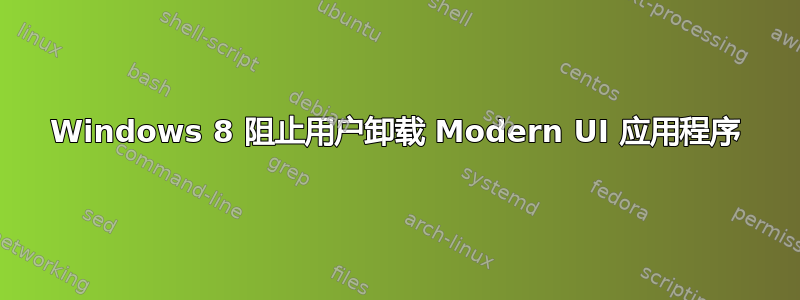 Windows 8 阻止用户卸载 Modern UI 应用程序