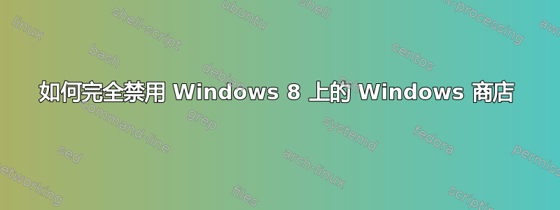 如何完全禁用 Windows 8 上的 Windows 商店