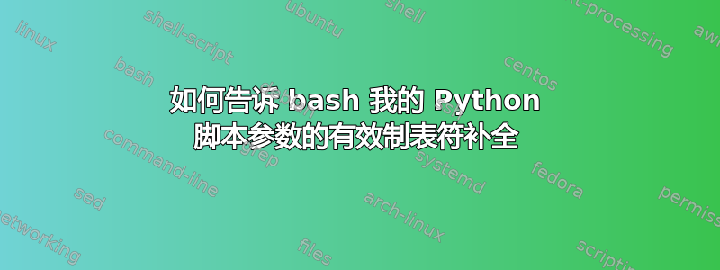 如何告诉 bash 我的 Python 脚本参数的有效制表符补全