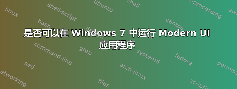 是否可以在 Windows 7 中运行 Modern UI 应用程序