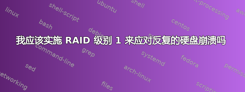 我应该实施 RAID 级别 1 来应对反复的硬盘崩溃吗