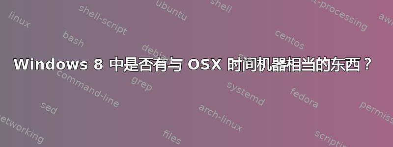 Windows 8 中是否有与 OSX 时间机器相当的东西？