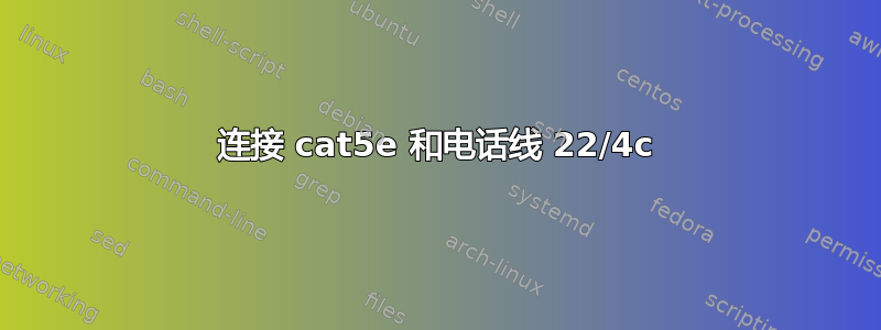 连接 cat5e 和电话线 22/4c