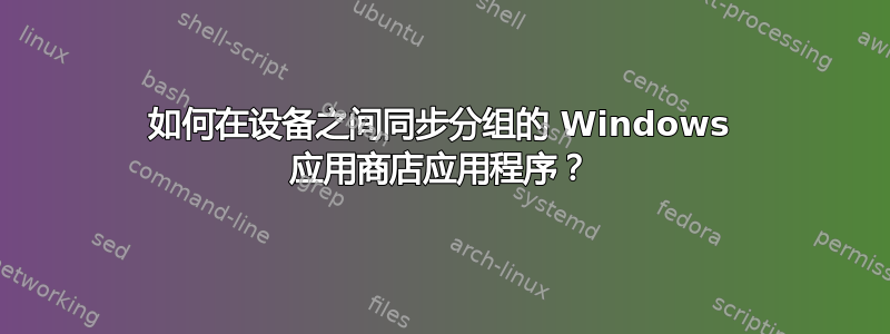 如何在设备之间同步分组的 Windows 应用商店应用程序？