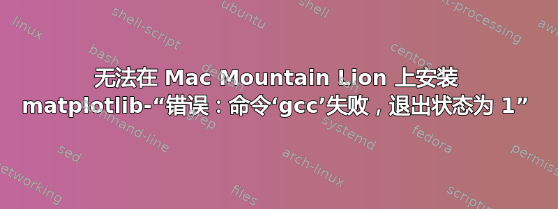 无法在 Mac Mountain Lion 上安装 matplotlib-“错误：命令‘gcc’失败，退出状态为 1”