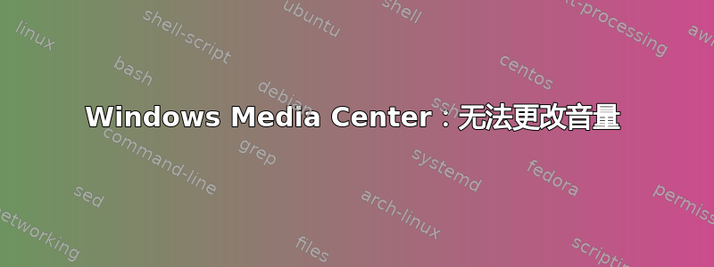 Windows Media Center：无法更改音量