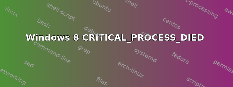 Windows 8 CRITICAL_PROCESS_DIED