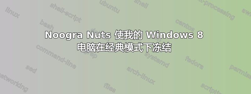 Noogra Nuts 使我的 Windows 8 电脑在经典模式下冻结