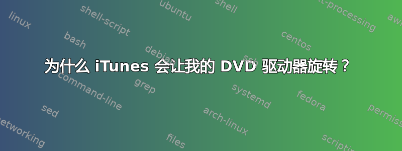 为什么 iTunes 会让我的 DVD 驱动器旋转？