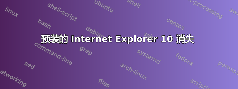 预装的 Internet Explorer 10 消失