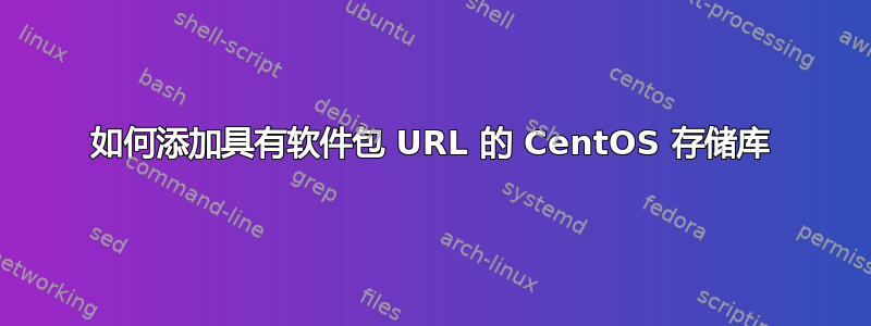 如何添加具有软件包 URL 的 CentOS 存储库