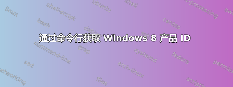 通过命令行获取 Windows 8 产品 ID