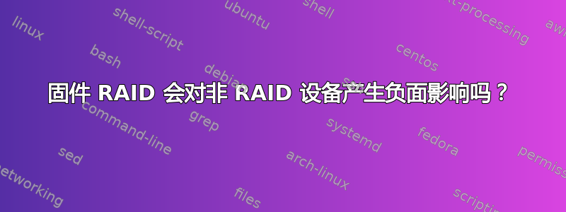 固件 RAID 会对非 RAID 设备产生负面影响吗？