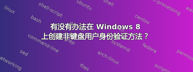 有没有办法在 Windows 8 上创建非键盘用户身份验证方法？