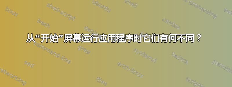 从“开始”屏幕运行应用程序时它们有何不同？