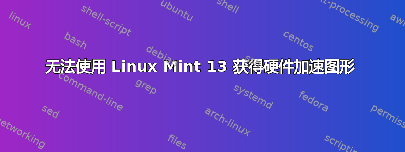 无法使用 Linux Mint 13 获得硬件加速图形