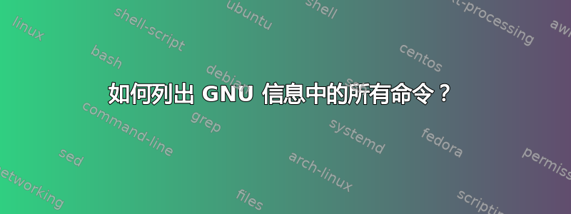 如何列出 GNU 信息中的所有命令？