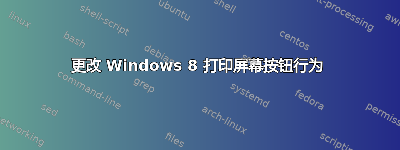 更改 Windows 8 打印屏幕按钮行为