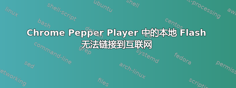 Chrome Pepper Player 中的本地 Flash 无法链接到互联网