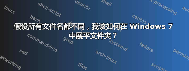 假设所有文件名都不同，我该如何在 Windows 7 中展平文件夹？