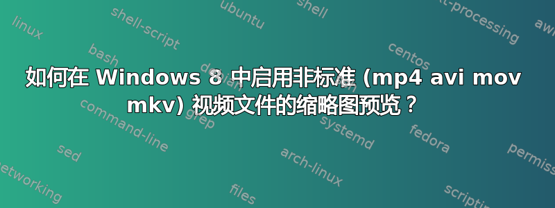 如何在 Windows 8 中启用非标准 (mp4 avi mov mkv) 视频文件的缩略图预览？