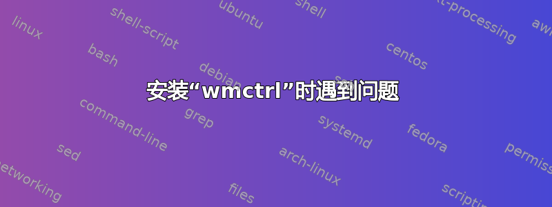 安装“wmctrl”时遇到问题