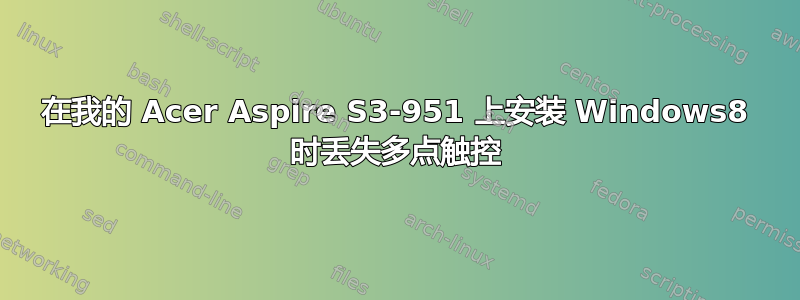 在我的 Acer Aspire S3-951 上安装 Windows8 时丢失多点触控