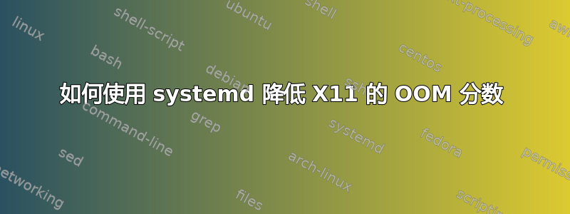 如何使用 systemd 降低 X11 的 OOM 分数