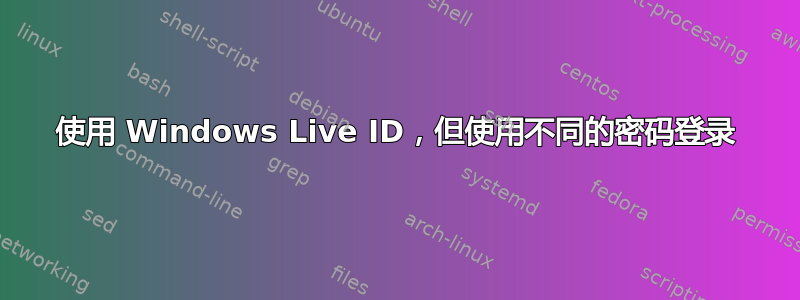 使用 Windows Live ID，但使用不同的密码登录